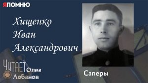 Хищенко Иван Александрович. Проект «Я помню» Артема Драбкина. Саперы.