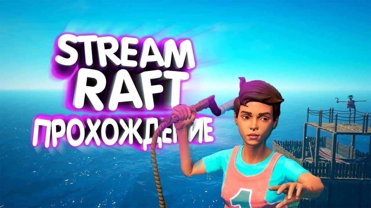 RAFT РАФТ СТРИМЫ ВЫЖИВАНИЕ НА ПЛОТУ смотреть онлайн
