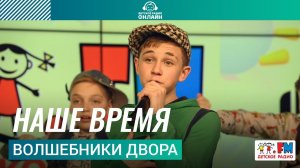 Волшебники двора - Наше Время (LIVE на Детском радио)