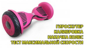 Как откалибровать гироскутер если он заваливается. Как накачать колеса. Тест максимальной скорости.