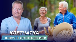 КЛЕТЧАТКА - КЛЮЧ К ДОЛГОЛЕТИЮ! Зачем организму НУЖНА клетчатка?