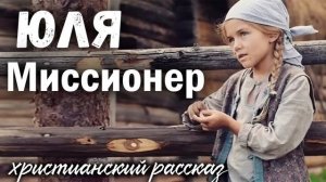 ?НОВЫЙ Рассказ) Юля МИССИОНЕР Христианские рассказы МСЦ ЕХБ