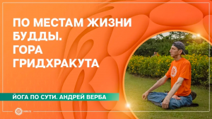 Йога по сути. По местам жизни Будды. ГОРА ГРИДХРАКУТА. Андрей Верба