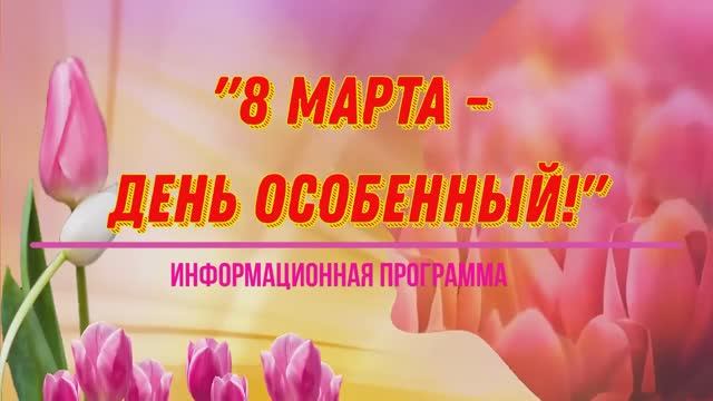 8 Марта - день особенный - информационная программа смотреть онлайн