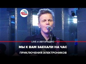 Приключения Электроников - Мы к Вам Заехали На Час (LIVE @ Авторадио)