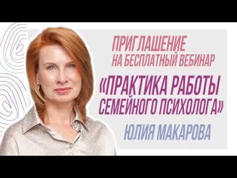 Приглашение Юлии Макаровой на бесплатный вебинар «Практика работы семейного психолога» смотреть онлайн