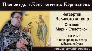 Проповедь в Четверг Великого канона. Стояние преподобной  Марии Египетской (30.03.2023)