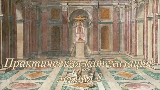 Практическая катехизация. Лекция 8 смотреть онлайн