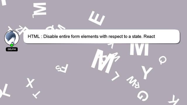 HTML : Disable entire form elements with respect to a state. React смотреть онлайн