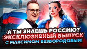 А ты знаешь Россию? Эксклюзивный выпуск с Максимом Безбородовым!
