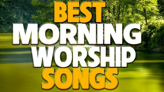 Best Morning Worship Songs For Prayers 2022 - 2 Hours Nonstop Praise And Worship Songs All Time