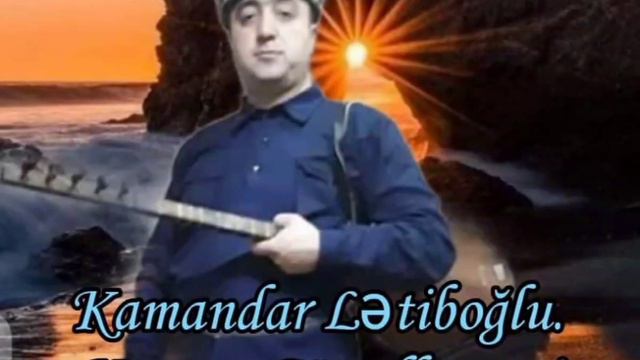 Aşıq Kamandar Lətiboğlu.