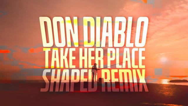 Don Diablo - Take Her Place (Shaped Remix) смотреть онлайн