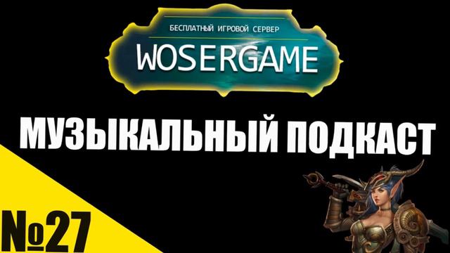 МУЗЫКАЛЬНЫЙ ПОДКАСТ №27 [WOSERGAME.NET] смотреть онлайн