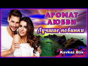 АРОМАТ ЛЮБВИ – Лучшие новинки ✮ Kavkaz Box
