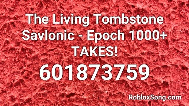 The Living Tombstone Savlonic - Epoch 1000+ TAKES! Roblox ID - Roblox Music Code смотреть онлайн