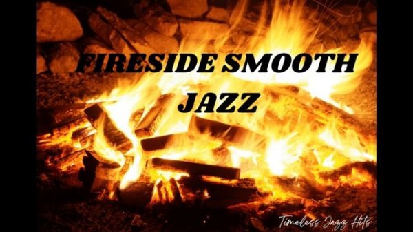 Fireside Smooth Jazz- 3 Hours of Relaxing Timeless Jazz Hits for Relaxation, Work, Sleep