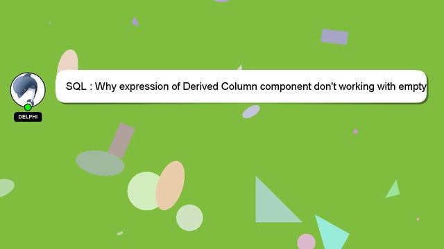 SQL : Why expression of Derived Column component don't working with empty value in SSIS? смотреть онлайн