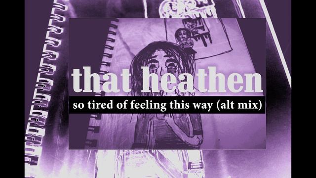 so tired of feeling this way (ALT MIX) | that heathen смотреть онлайн