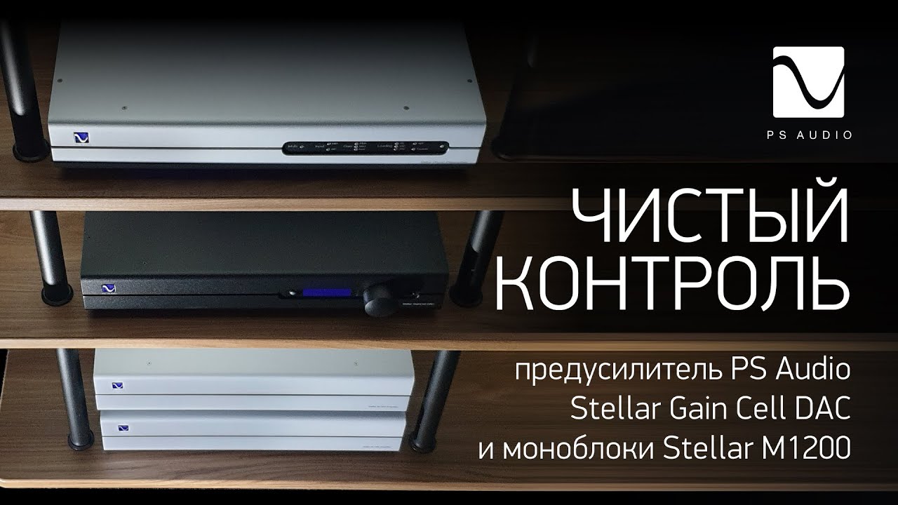 Чистый контроль | предусилитель PS Audio Stellar Gain Cell DAC и моноблоки Stellar М1200 смотреть онлайн