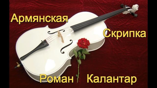 Армянская Скрипка - Роман Калантар Երգը .հայկական ջռւթակին смотреть онлайн