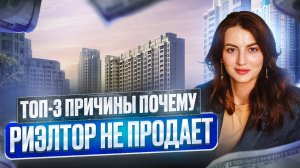 ТОП 3 причины почему риэлтор не продает, теряет свой доход и сделки.