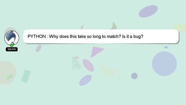 PYTHON : Why does this take so long to match? Is it a bug? смотреть онлайн