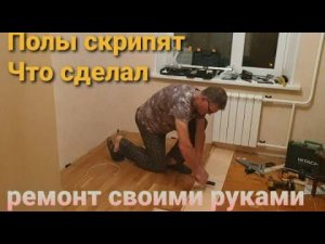 ПОЛЫ СКРИПЯТ ,что делать..Пошли легким путем РЕМОНТ СВОИМИ РУКАМИ