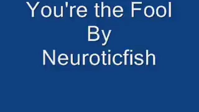 Neuroticfish - You're the Fool смотреть онлайн