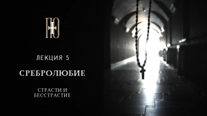 СТРАСТИ И БЕССТРАСТИЕ. СРЕБРОЛЮБИЕ. Лекция 5  (иеромонах Евстафий (Халиманков))