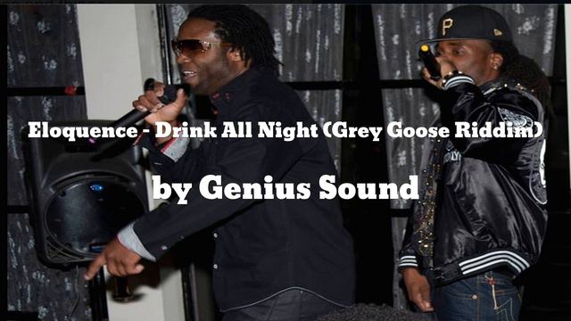 Eloquence & Genius Sound - Drink All Night (Grey Goose Riddim) (AUDIO) смотреть онлайн