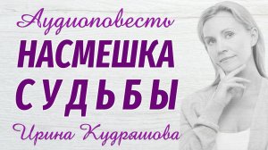 НАСМЕШКА СУДЬБЫ. Новая аудиоповесть. Ирина Кудряшова