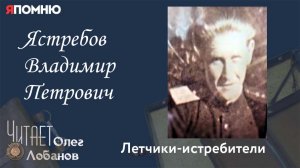 Ястребов Владимир Петрович. Часть 1. Проект «Я помню» Артема Драбкина. Летчики-истребители
