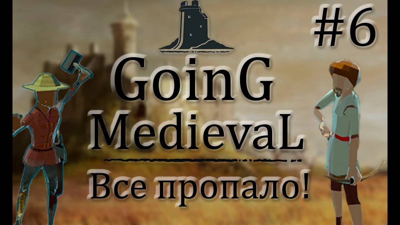 Going Medieval #6 _ Все пропало!