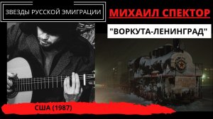 Михаил СПЕКТОР, "Воркута-Ленинград". Эмигрантские песни, блатные песни.