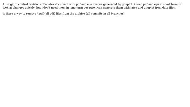 Is there an easy way to delete files (\*.pdf and \*.eps) from the git archives to make the... смотреть онлайн