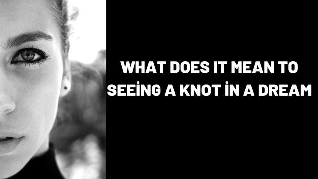 What Does It Mean To Seeing a Knot in a Dream? смотреть онлайн