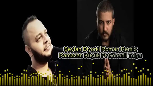 ŞEYTAN DİYORKİ ROMAN REMİX (GÖNENLİ TOLGA RAMAZAN KÜÇÜK)