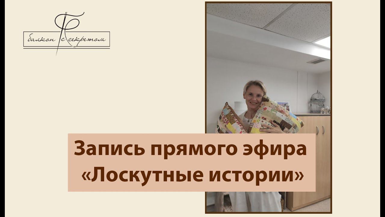 Запись прямого эфира "Лоскутные истории". Организационные моменты и много интересного о нас. смотреть онлайн