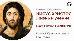 Иисус Христос. Жизнь и учение. Книга 1. Глава 2. Происхождение Евангелий