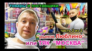 ТЯК МОСКВА и Поставщики. ЛЮБЛИНО. Где закупать товар? часть 2.