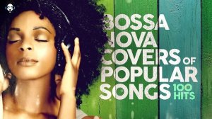 Bossa Nova Covers Of Popular Songs 100 Hits