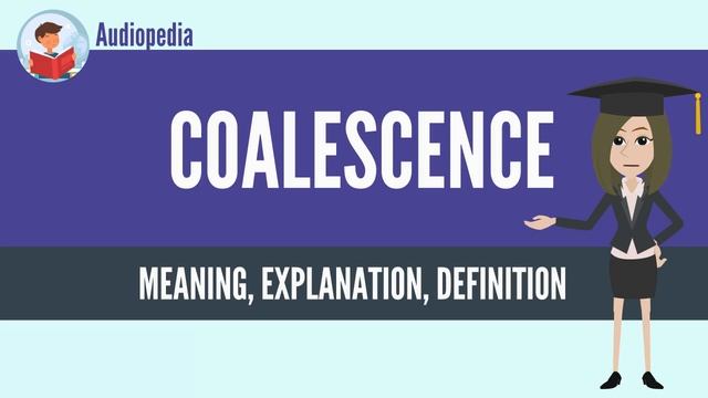 What Is COALESCENCE? COALESCENCE Definition & Meaning смотреть онлайн