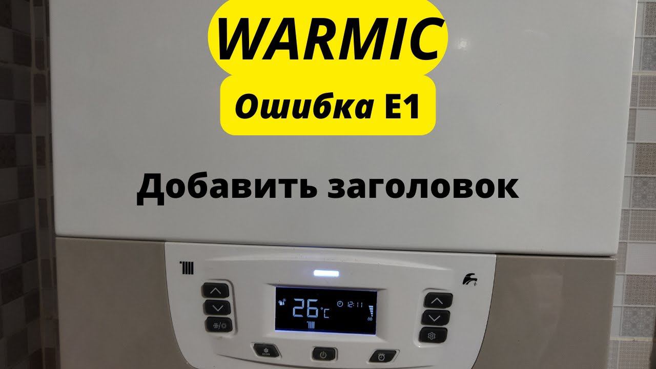 газовый котёл WARMIC ошибка E1 смотреть онлайн