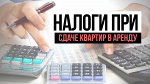 Налоги с аренды квартиры: Как выгоднее платить налоги при сдаче квартиры.