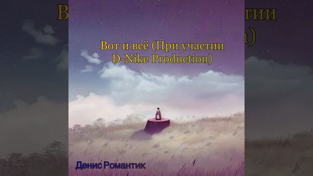 Денис Романтик - Вот и всё (При участии D Nike Production) смотреть онлайн