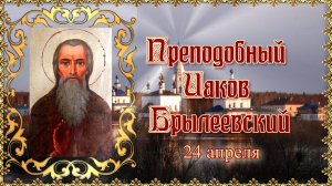Преподобный Иаков Брылеевский. Память 24 апреля.
