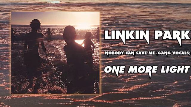 Linkin Park - Nobody Can Save Me (Gang Vocals) смотреть онлайн