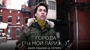 Марк Тишман и группа ПЯТЕRO - Города (Ты мой Париж...)
