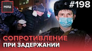 ОКАЗАЛ СОПРОТИВЛЕНИЕ ПРИ ЗАДЕРЖАНИИ ПОСЛЕ РАСПИТИЯ АЛКОГОЛЯ У ПОДЪЕЗДА - РЕЙД 198